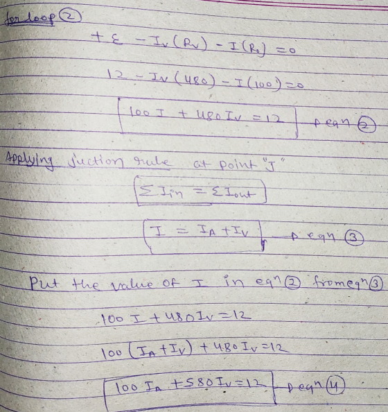 for loop 2 & -Iv (Rv) - I (Ro) zo 12 - IN (480) - I (100) 20 (100 I + uso I = 12 pean Applying Juction rule at point I In =