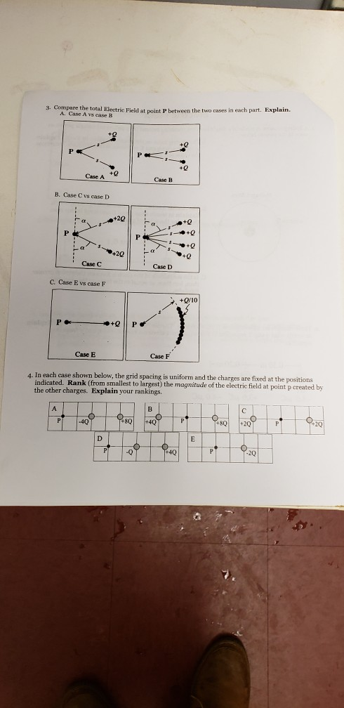 a are the total Electrie Field at point P between the two cases in each part. Explain. A. Case A vs case B Case A 0 Case B B. Case C vs case D +20 t0 Case C Case D C. Case E vs case F +Q1o Case E Case F 4. In each case shown below, the grid spacing is uniform and the charges are fixed at the positions indicated. Rank (from smallest to largest) the magnitude of the electric field at point p created by the other charges. Explain your rankings. 8Q120 2Q