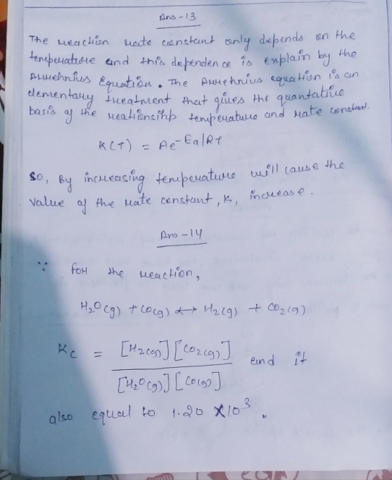 Ans - 13 The reaction rate constant only depends on the temperature and this dependence is explain by the Aluehnius Equation,