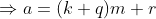 \Rightarrow a = (k+q)m+r