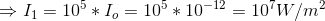 \Rightarrow I_{1}=10^{5}*I_{o}=10^{5}*10^{-12}=10^{7}W/m^{2}