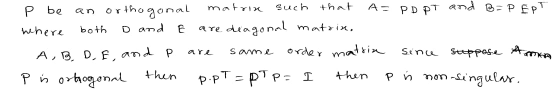 p be an orthogonal matrix such that A= PD PT and B=PEPT where both D and E are diagonal mattin. A B D E and p are same order