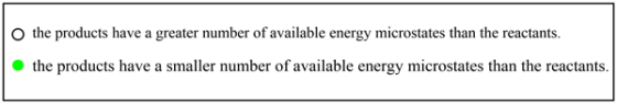the products have a greater number of available energy microstates than the reactants.
the products have a smaller number of