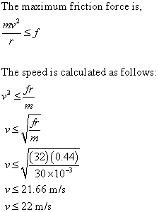 The maximum friction force is, mua The speed is calculated as follows: میں سے ?tܐ 972 for צץ צע (32)(0.44) 30x10-3 v<21.66 m/