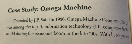 Case Study: Omega Machine Founded by J.P. Saini in 1986, Omega Machine C was among the top 10 information technology (IT) companies in world during the economic boom in the late 90s. With headquahtn eadquartery