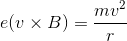 e(v\times B)=\frac{mv^2}{r}