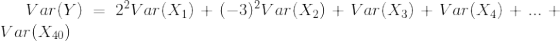 Var(Y) = 2°Var(x1) + (-3) Var (X2) + Var(X3) + Var(X4) + ... + Var (X40)