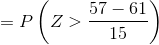 = P\left(Z > \frac{57 - 61}{15} \right )