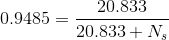 0.9485 = \frac{20.833}{20.833+N_{s}}