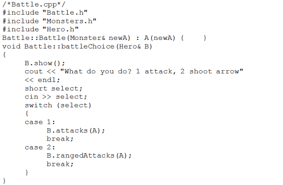 /*Battle.cpp*/ #include Battle. h #include Monsters. h #include Hero. h Battle: :Battle (Monster& newA) : A (newA) void