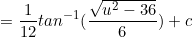 \small =\frac{1}{12}tan^{-1}(\frac{\sqrt{u^2-36}}{6})+c