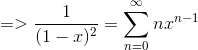 => \frac{1}{(1-x)^2} = \sum_{n=0}^\infty nx^{n-1}