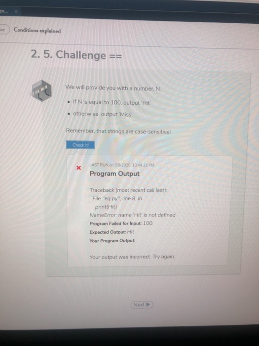 use Conditions explained 2.5. Challenge == We will provide you with a number, N. . If N is equal to 100, output Hit • other