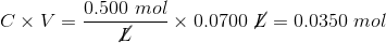 C\times V = \frac{0.500 \ mol}{\cancel{L}} \times 0.0700 \ \cancel{L} = 0.0350 \ mol