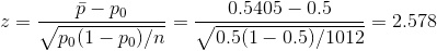 z = \frac{\bar p - p_0}{\sqrt{p_0(1-p_0)/n}} = \frac{ 0.5405 - 0.5 }{\sqrt{ 0.5(1- 0.5)/1012}} = 2.578