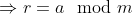 \Rightarrow r = a \mod m