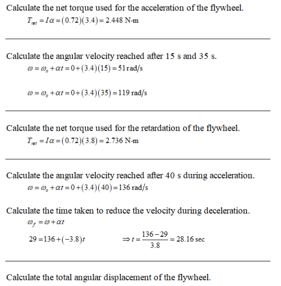Calculate the net torque used for the acceleration of the flywheel. Twee = la =(0.72)(3.4) = 2.448 N-m Calculate the angular
