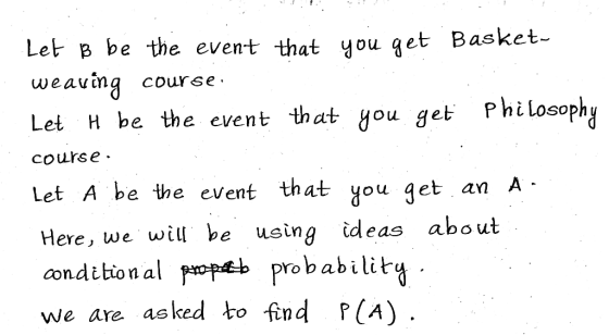 Let- B be the event that you get Basket- weauing course Let H be the event that you get Philosoph course Let A be the event t