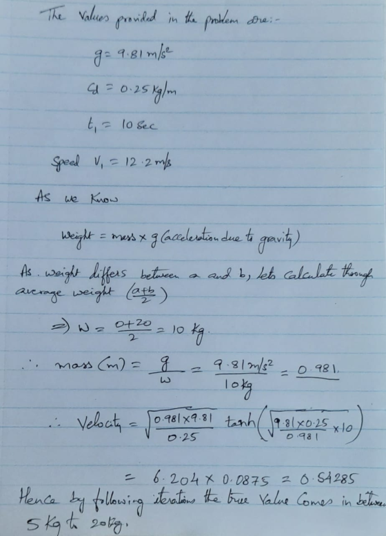 The values provided in the problem are: - g= 9.81 m/se (d = 0.25 kg/m t = 10 sec Speed V, = 12.2 ml As we know late through W