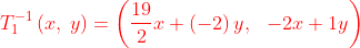 {\color{Red} T_1^{-1}\left(x,\:y\right)=\left(\frac{19}{2}x+\left(-2\right)y,\:\:\:-2x+1y\right)}