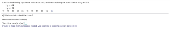 Consider the following hypotheses and sample data, and then complete parts a and b below using a = 0.05. Ho:us 14 Hiiu > 14 1