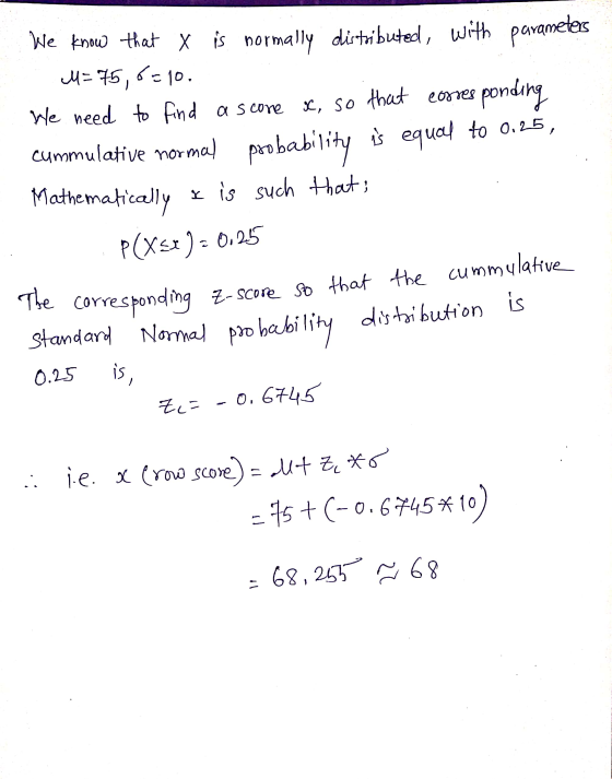 We know that X is normally distributed, with parameters . M=75,6=100 We need to find a score x, so that corresponding cummula