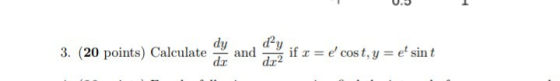 0.5 1 dy 3. (20 points) Calculate and dax if r = e cost, y = e sint d.c2