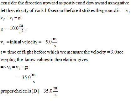 consider the direction upwar das postive and downward as negative let the velocity of rock 1.0 second before it strikes the g