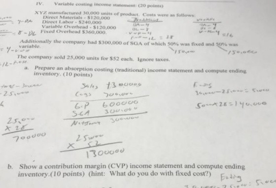 IV Variable costing income statement: (20 points) XYZ manufactured 30,000 units of product. Costs were as follows Direct Mate