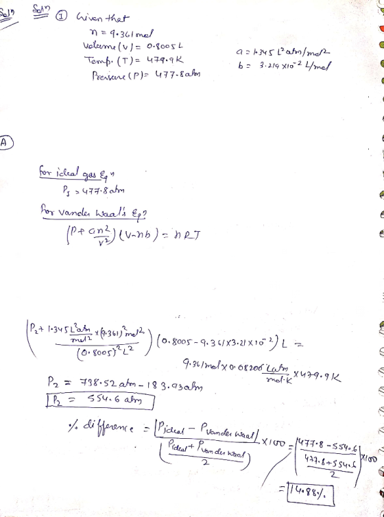 Given that n=9.361mal Voleme lu= 0.80051 Temp. (T)= 479.9K Pressure (P)- 477-8 along a = 1345 ² ahm/mol b = 3.214 X10 2 /mal