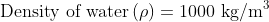 Density of water (P) = 1000 kg/m