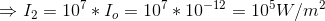 \Rightarrow I_{2}=10^{7}*I_{o}=10^{7}*10^{-12}=10^{5}W/m^{2}