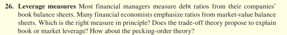 26. Leverage measures Most financial managers measure debt ratios from their companies book balance sheets. Many financial e