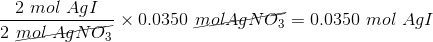 \frac{2 \ mol \ AgI}{2 \ \cancel{mol \ AgNO_3}} \times 0.0350 \ \cancel{mol AgNO_3} = 0.0350 \ mol \ AgI