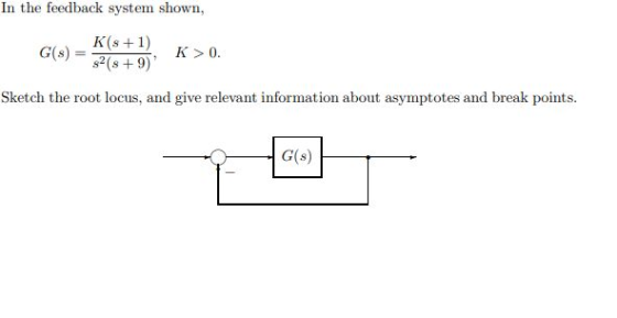 In the feedback system shown, K 0. s2 (s + 9) Sketch the root locus, and give relevant information about asymptotes and break points