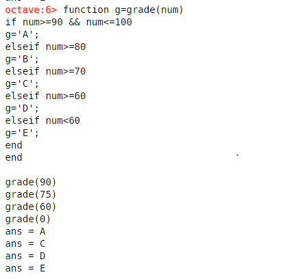 octave: 6> function g=grade (num) if num>=90 && num<=100 g=A; elseif num>=80 g=B; elseif num>=70 g=C; elseif num>=60 g=