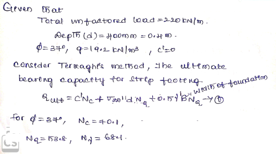Geven that Toral mtactored load=220 kN/mm. Depth (d )= Hoomm = 001 m. Q=37º, q=1 qol khel mosos i diso conseder Terzaghes me