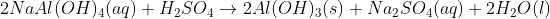 2NaAl (O H) 4(aq) + H2SO4 → 2Al (OH)3(s) Ņa2SO4(aq) 2H2O(1)