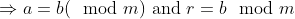 \Rightarrow a = b ( \mod m)\text{ and }r= b \mod m