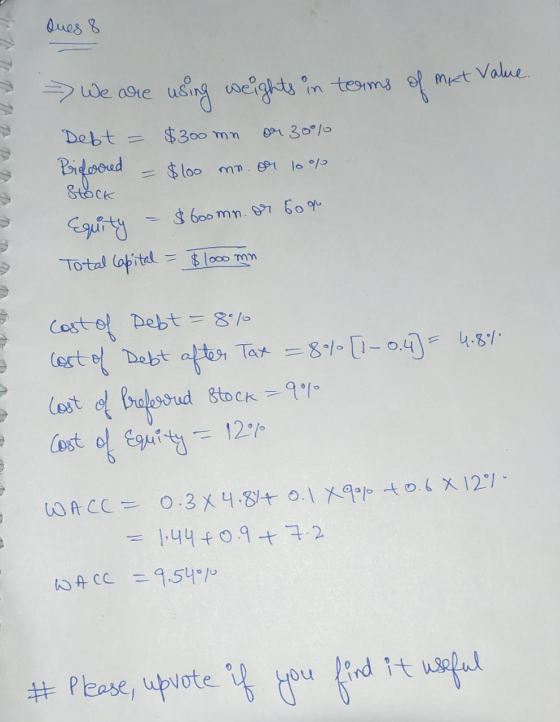 Ques 8 $300 mn 030% We are using weights in terms of met Value Debt Prilosed Stock Equity Total capital = $100 mn.or loop $60