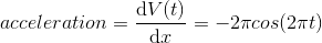 acceleration = \frac{\mathrm{d} V(t)}{\mathrm{d} x} = - 2\pi cos(2\pi t)