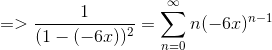 => \frac{1}{(1-(-6x))^2} = \sum_{n=0}^\infty n(-6x)^{n-1}