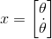 x=\begin{bmatrix} \theta \\ \dot \theta \end{bmatrix}