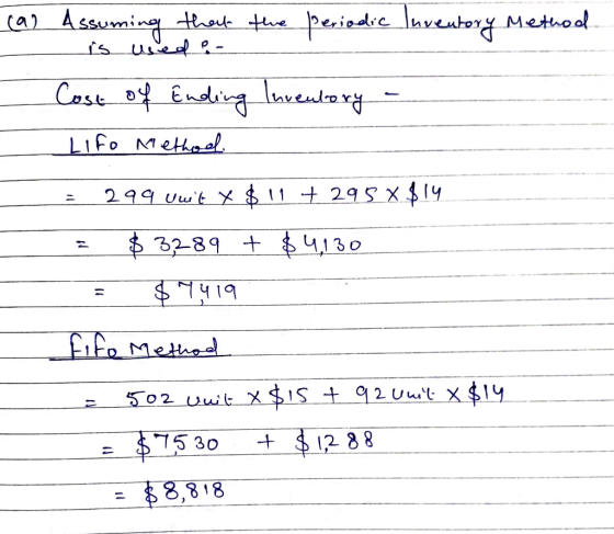 (a) Assuming that the periodic Inventory Method is used Cost of Ending Inventory - Lifo Method. = 299 wwt x $11. + 295 x $14