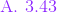 {\color{Purple} \text{A. }3.43}