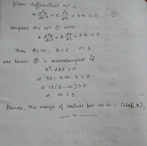 gireen differential en d²x m da at + 3n=0.-① deat6 compare the egn ① with A dan dy ten =0 dt de2+ B A=m, Then, B = 6, e=3 all