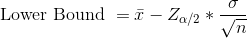 \text { Lower Bound } = \bar x - Z_{\alpha/2} *\frac {\sigma}{\sqrt n }