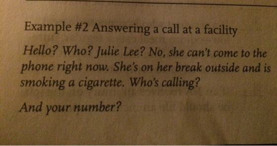 Example #2 Answering a call at a facility Hello? Who? Julie Lee? No, she cant come to the phone right now. Shes on her brea