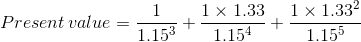 1x 1.33 Present value = 1153 + 1.154T 1x1.334 1.155