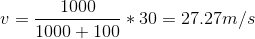 v= \frac{1000}{1000+100} * 30 = 27.27 m/s